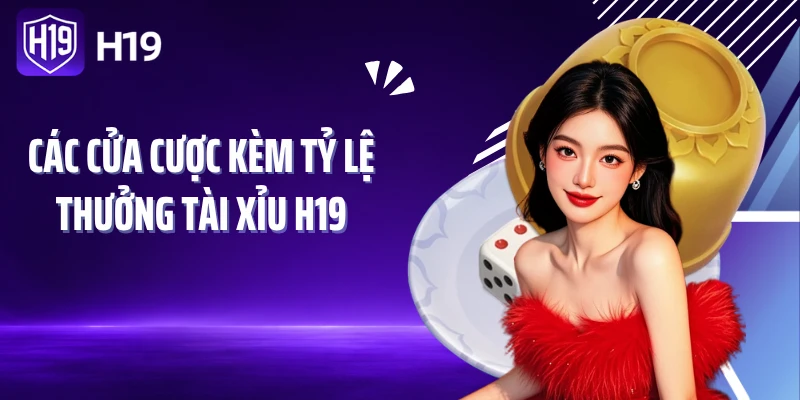 Các cửa cược kèm tỷ lệ thưởng Tài xỉu H19