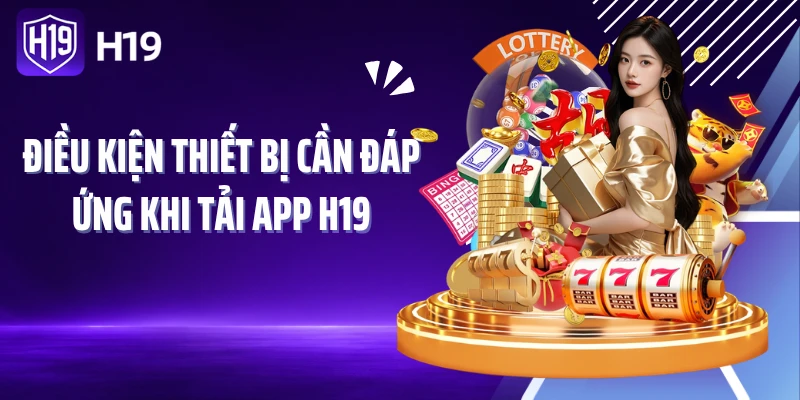 Điều kiện thiết bị cần đáp ứng khi tải app H19