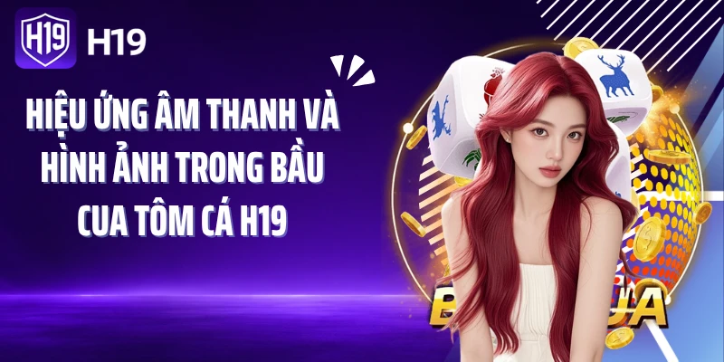 Hiệu ứng âm thanh và hình ảnh trong bầu cua tôm cá H19