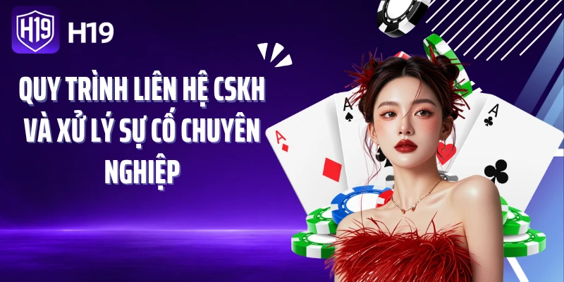 Quy trình liên hệ CSKH và xử lý sự cố chuyên nghiệp