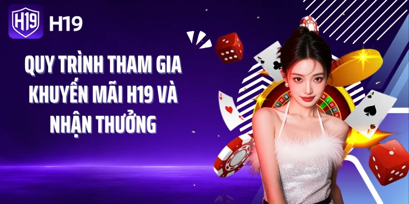 Quy trình tham gia khuyến mãi H19 và nhận thưởng