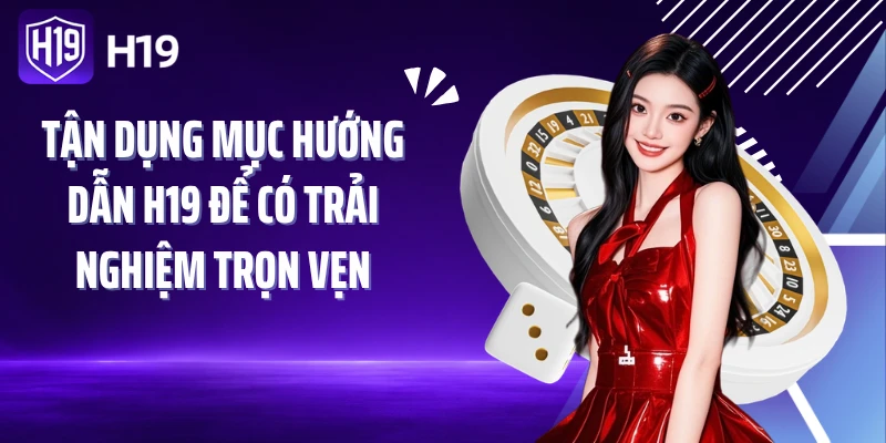 Tận dụng mục hướng dẫn H19 để có trải nghiệm trọn vẹn