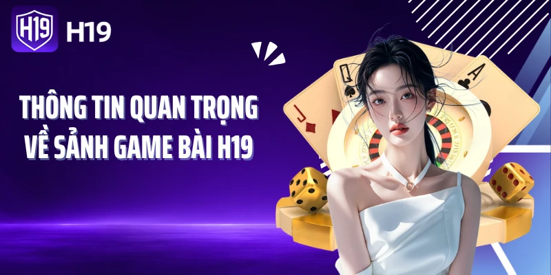 Thông tin quan trọng về sảnh game bài H19